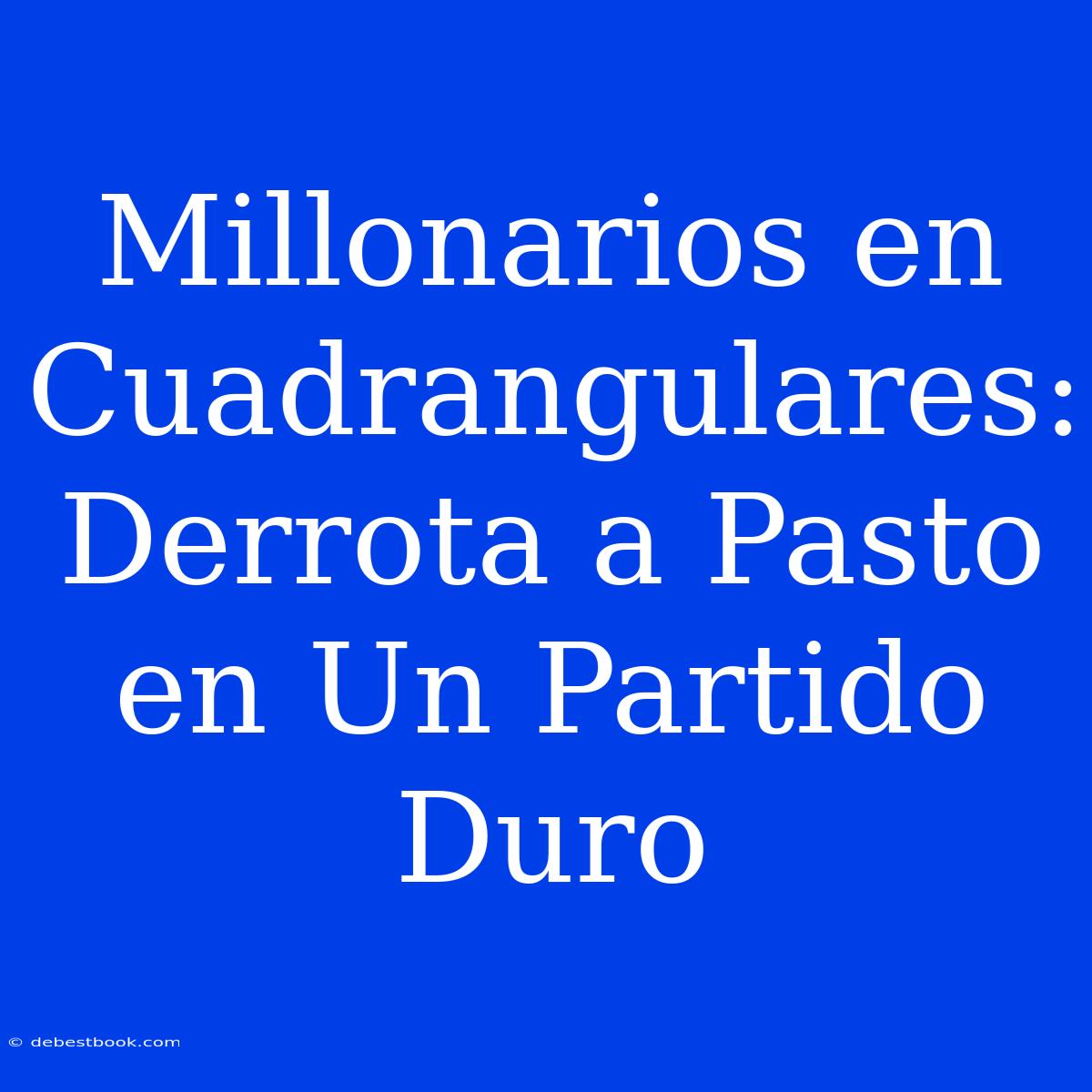 Millonarios En Cuadrangulares: Derrota A Pasto En Un Partido Duro