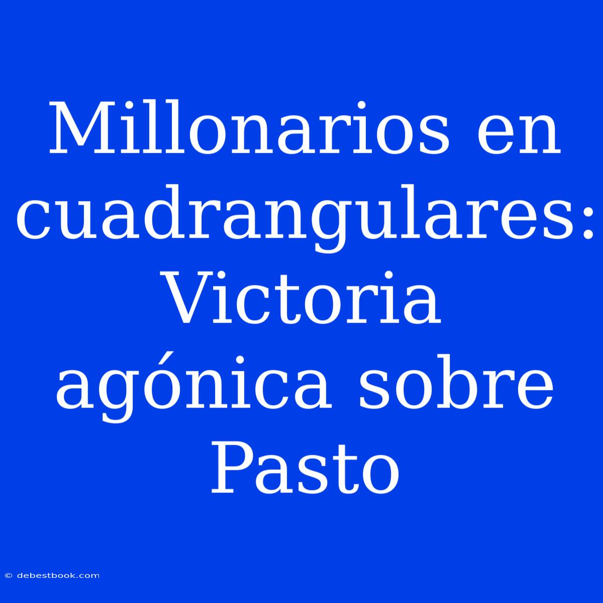 Millonarios En Cuadrangulares: Victoria Agónica Sobre Pasto