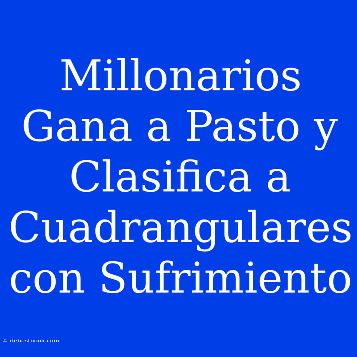 Millonarios Gana A Pasto Y Clasifica A Cuadrangulares Con Sufrimiento