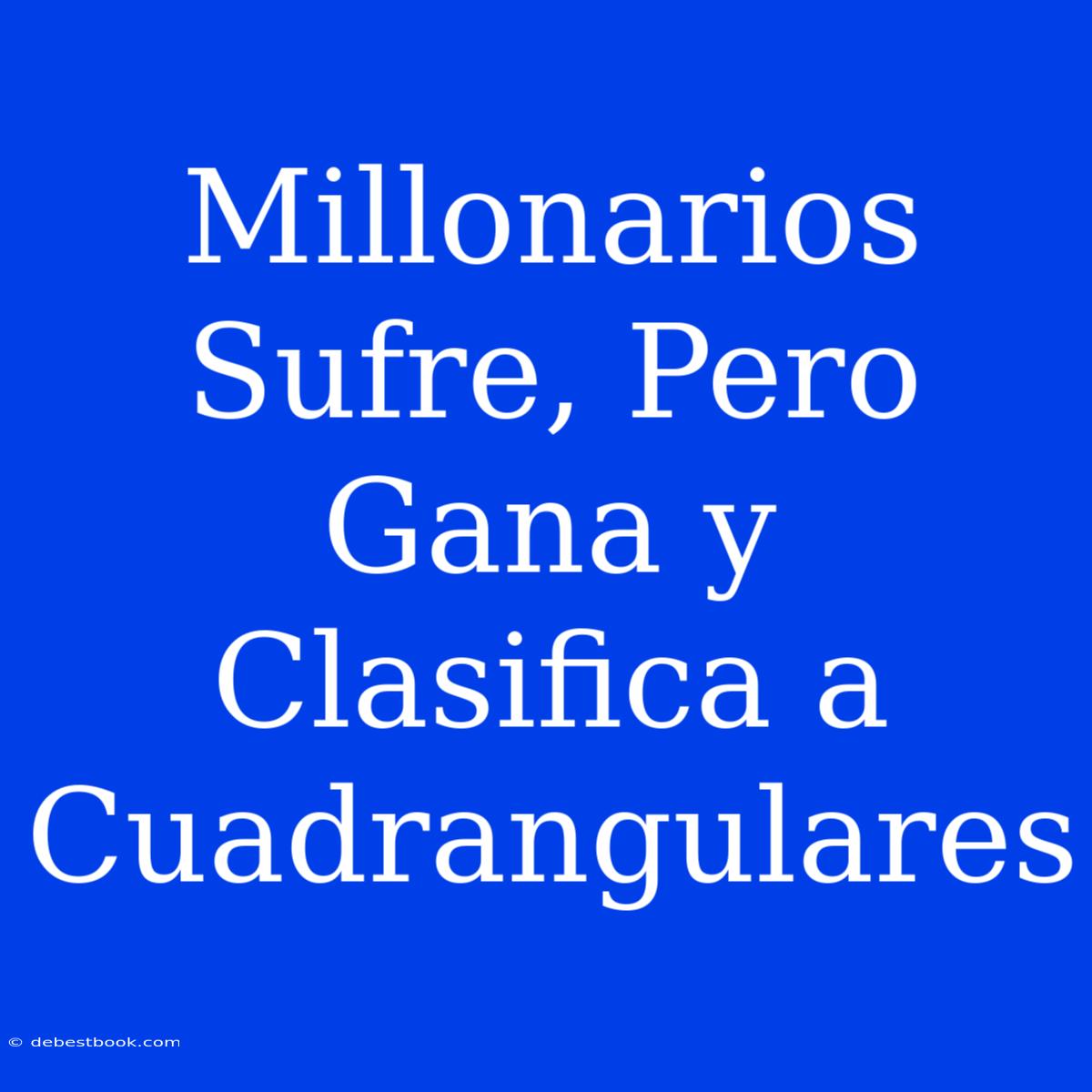 Millonarios Sufre, Pero Gana Y Clasifica A Cuadrangulares