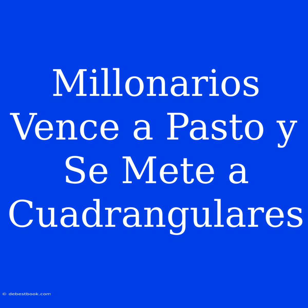 Millonarios Vence A Pasto Y Se Mete A Cuadrangulares