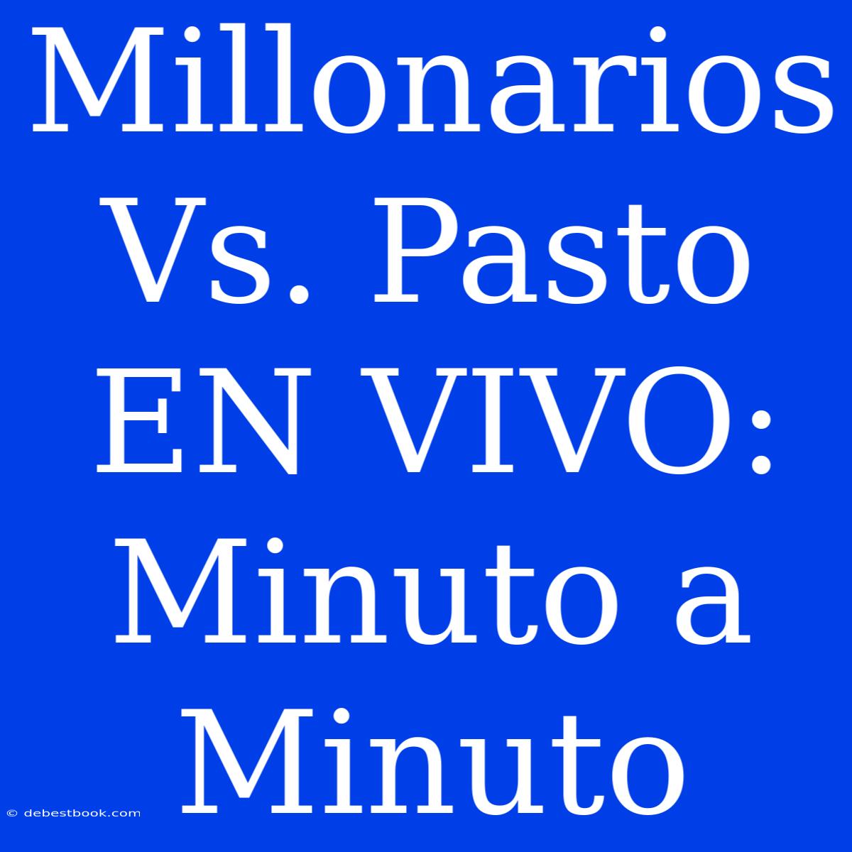 Millonarios Vs. Pasto EN VIVO: Minuto A Minuto