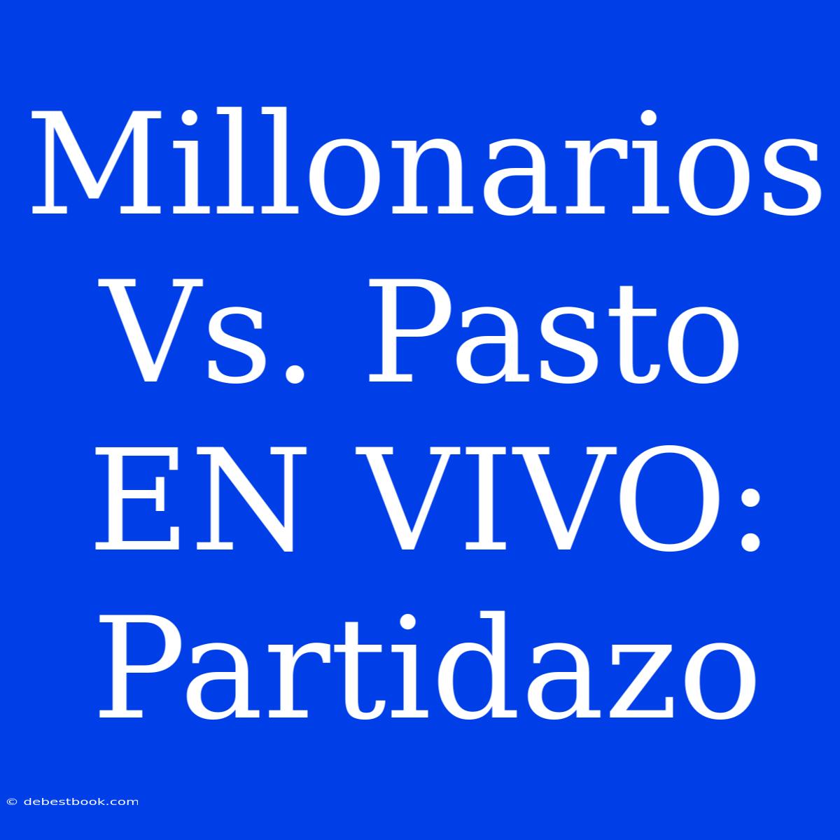 Millonarios Vs. Pasto EN VIVO: Partidazo