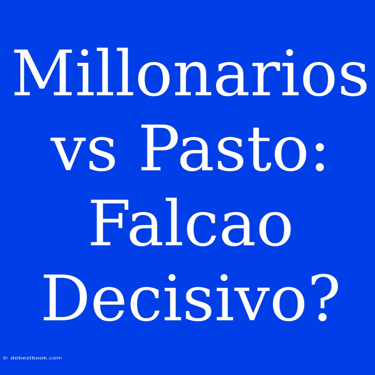 Millonarios Vs Pasto: Falcao Decisivo?