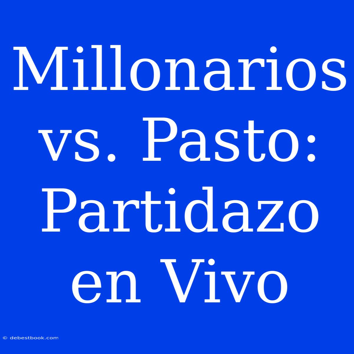 Millonarios Vs. Pasto: Partidazo En Vivo