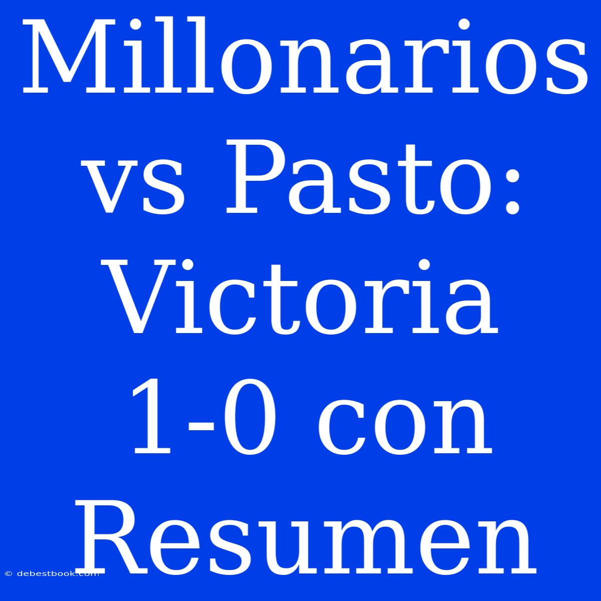 Millonarios Vs Pasto: Victoria 1-0 Con Resumen