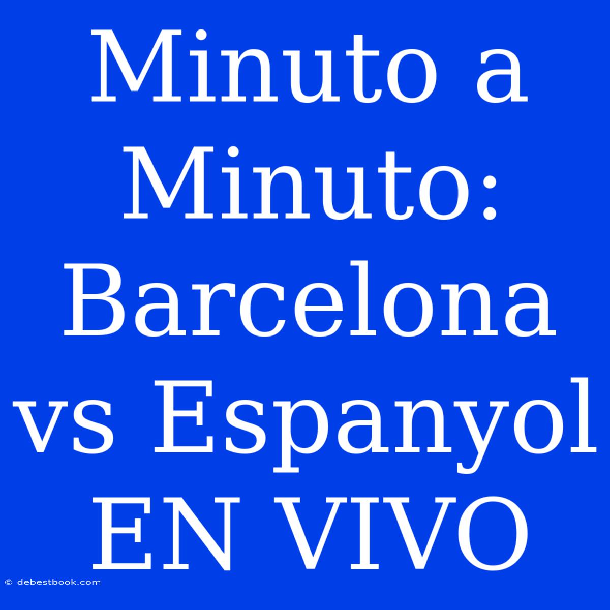 Minuto A Minuto: Barcelona Vs Espanyol EN VIVO