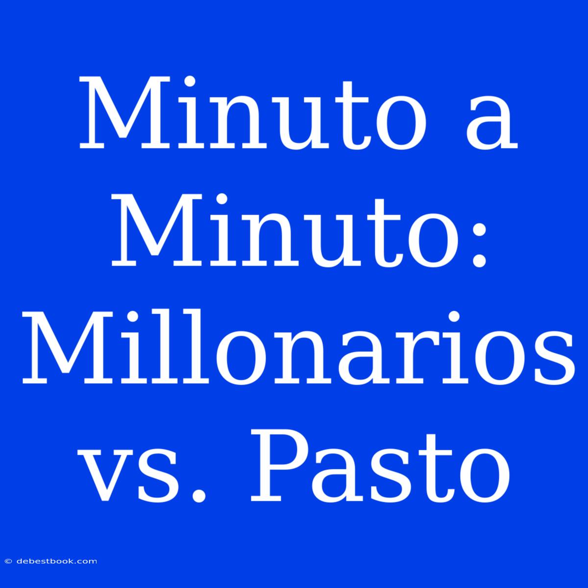 Minuto A Minuto: Millonarios Vs. Pasto