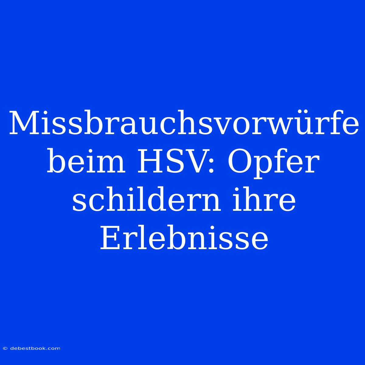 Missbrauchsvorwürfe Beim HSV: Opfer Schildern Ihre Erlebnisse