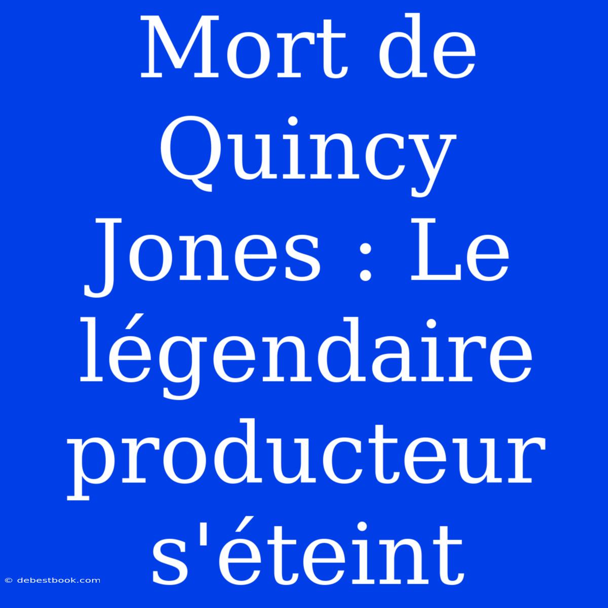 Mort De Quincy Jones : Le Légendaire Producteur S'éteint