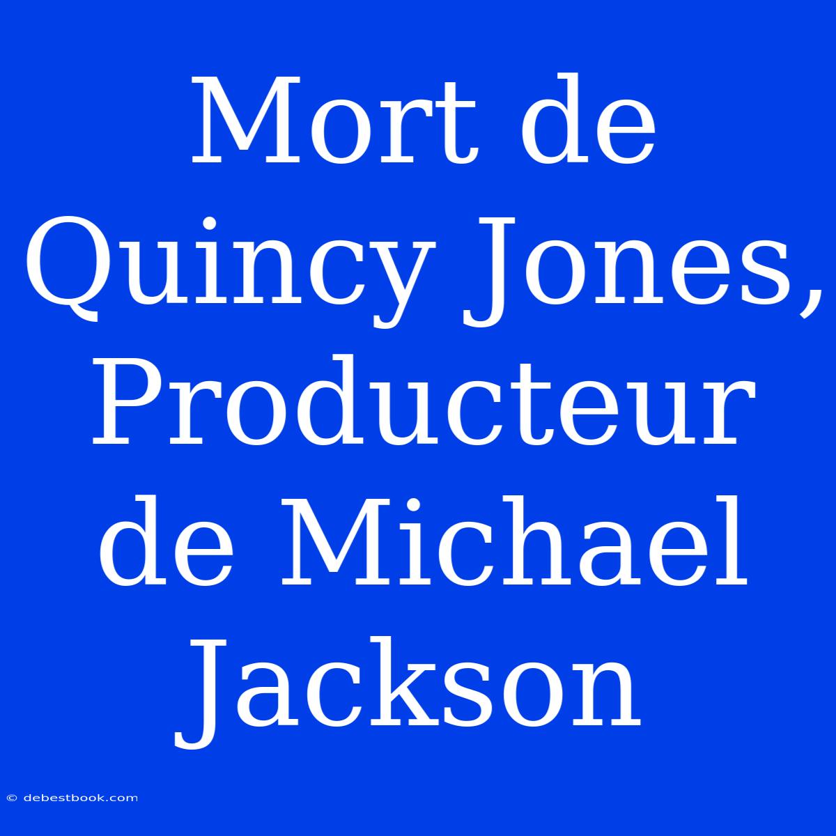 Mort De Quincy Jones, Producteur De Michael Jackson