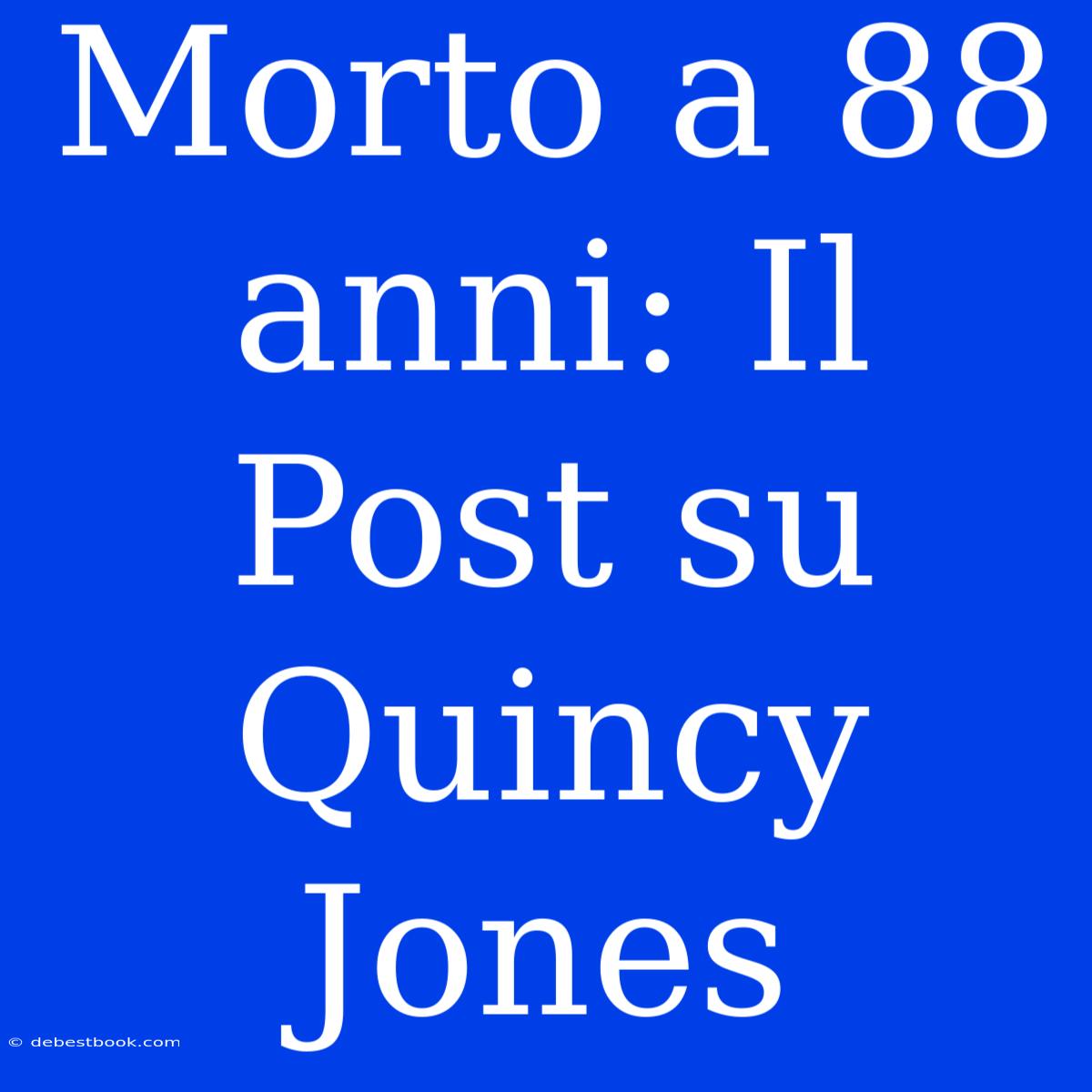 Morto A 88 Anni: Il Post Su Quincy Jones