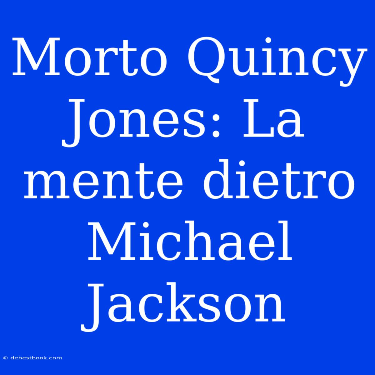 Morto Quincy Jones: La Mente Dietro Michael Jackson