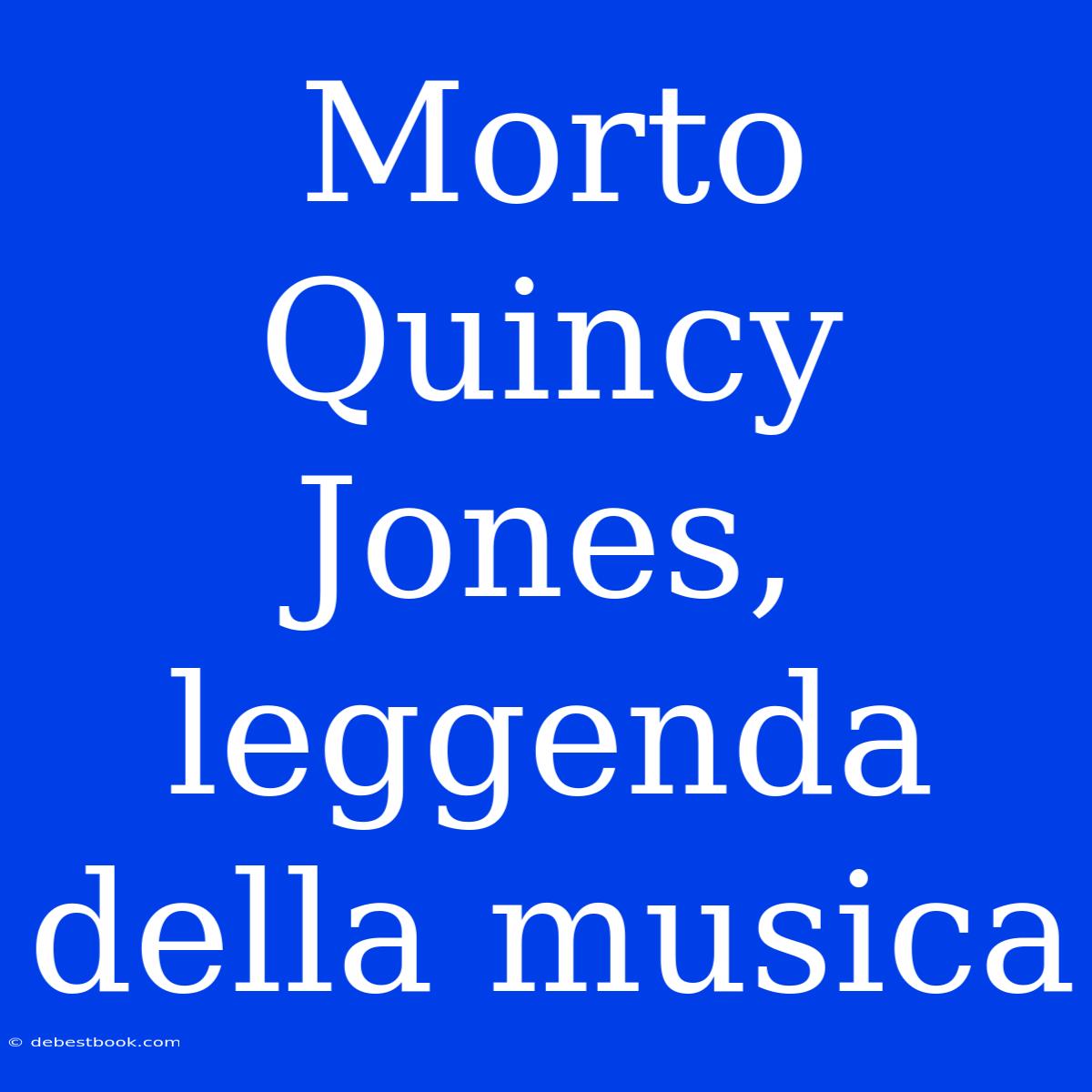 Morto Quincy Jones, Leggenda Della Musica