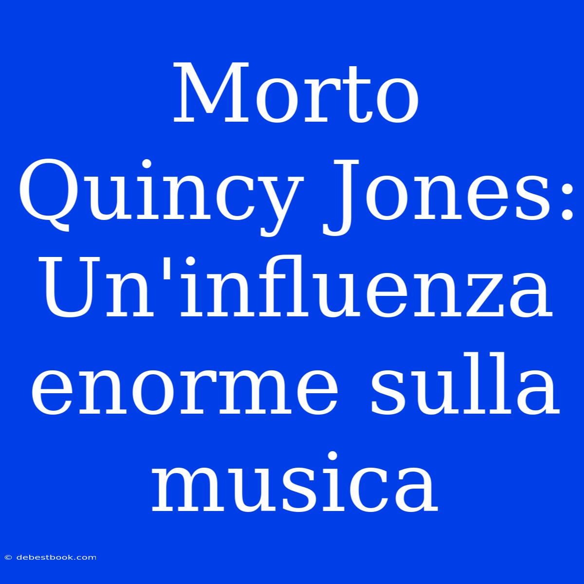 Morto Quincy Jones: Un'influenza Enorme Sulla Musica 