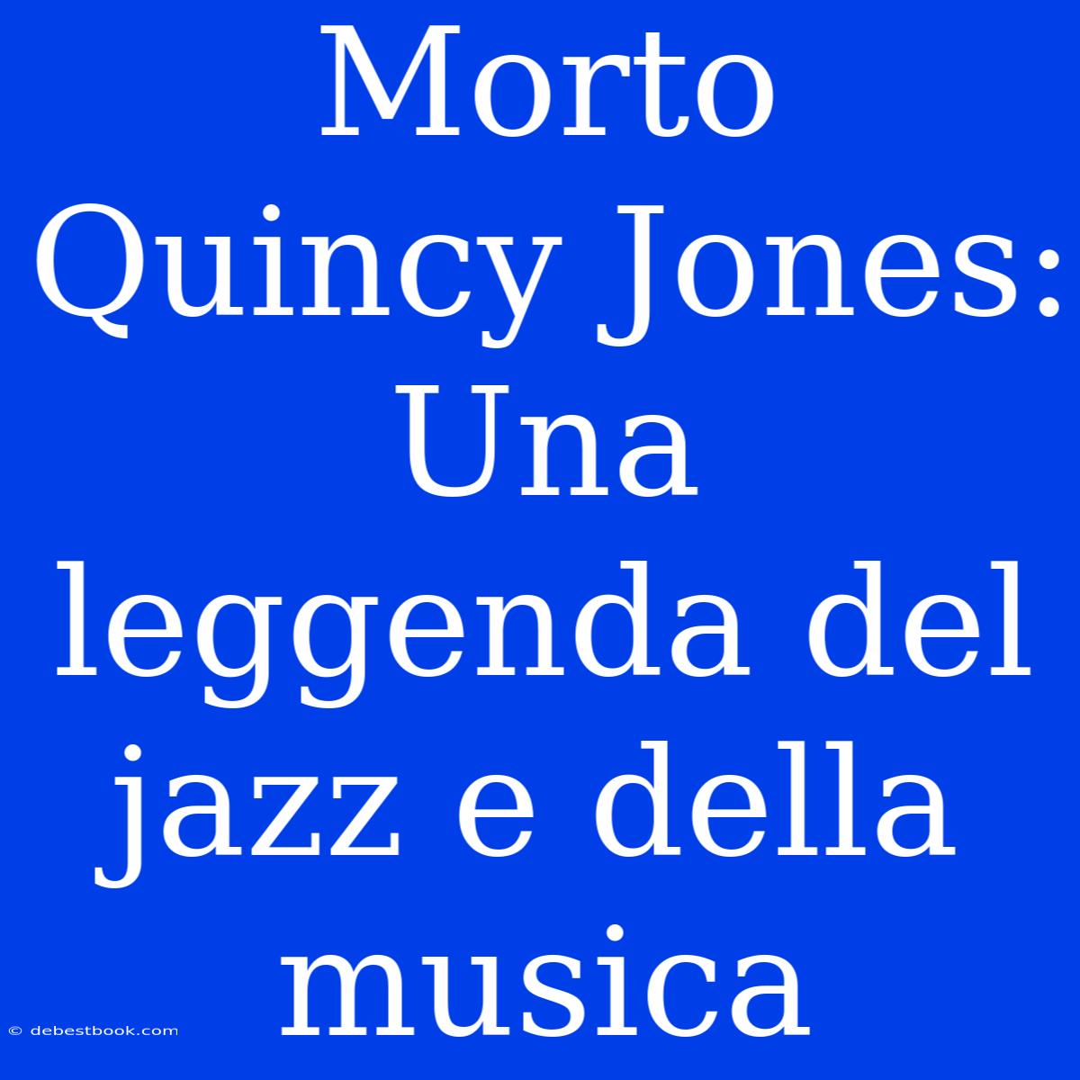 Morto Quincy Jones: Una Leggenda Del Jazz E Della Musica