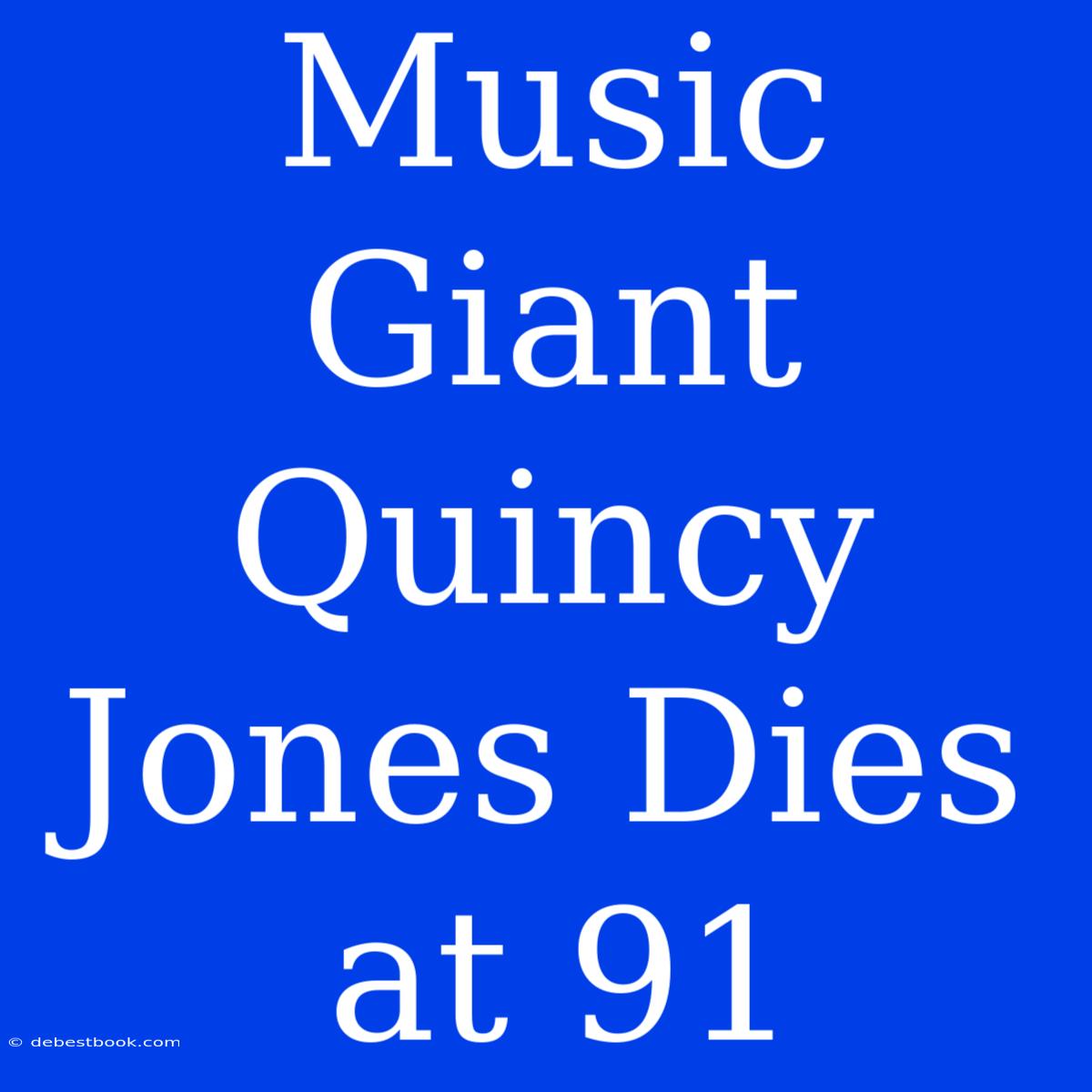 Music Giant Quincy Jones Dies At 91