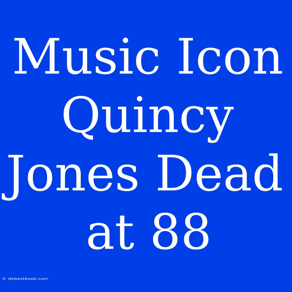 Music Icon Quincy Jones Dead At 88