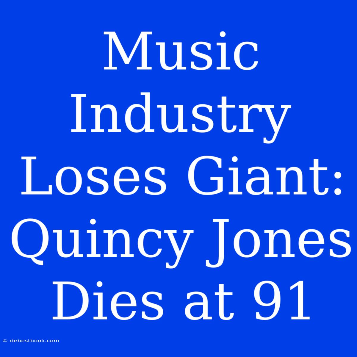 Music Industry Loses Giant: Quincy Jones Dies At 91