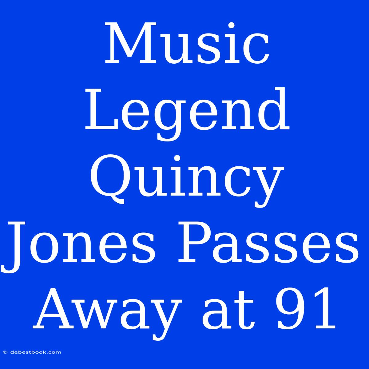 Music Legend Quincy Jones Passes Away At 91