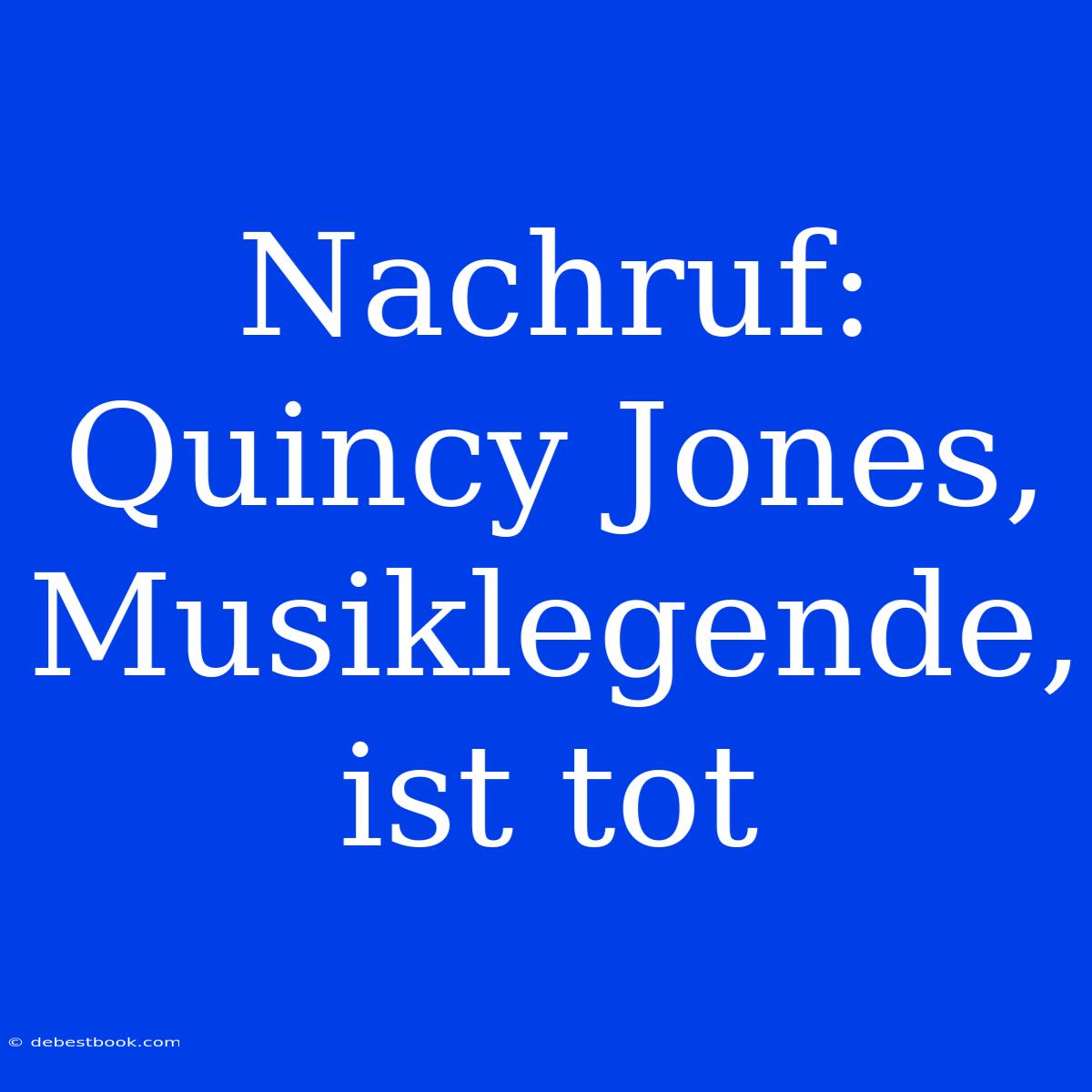 Nachruf: Quincy Jones, Musiklegende, Ist Tot