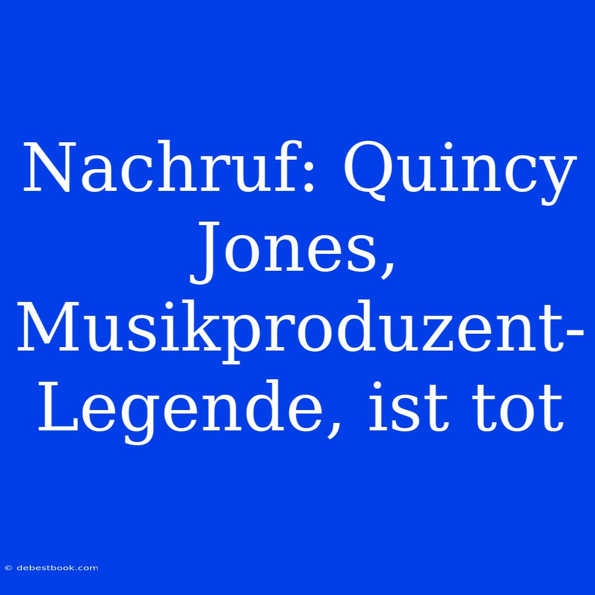 Nachruf: Quincy Jones, Musikproduzent-Legende, Ist Tot