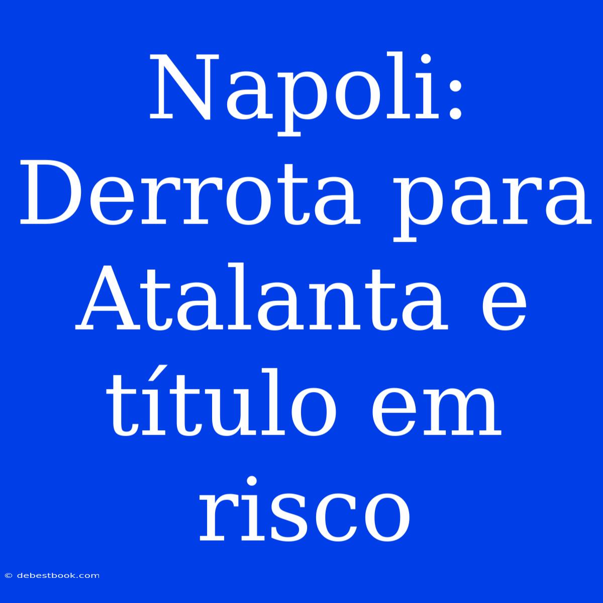 Napoli: Derrota Para Atalanta E Título Em Risco