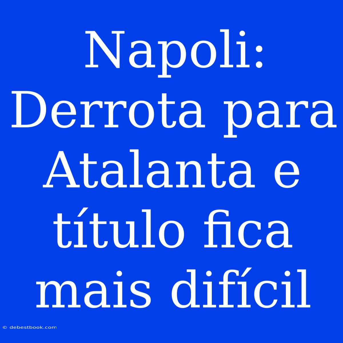 Napoli: Derrota Para Atalanta E Título Fica Mais Difícil