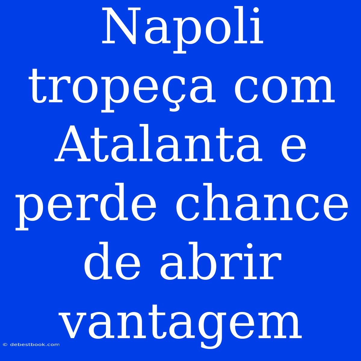 Napoli Tropeça Com Atalanta E Perde Chance De Abrir Vantagem