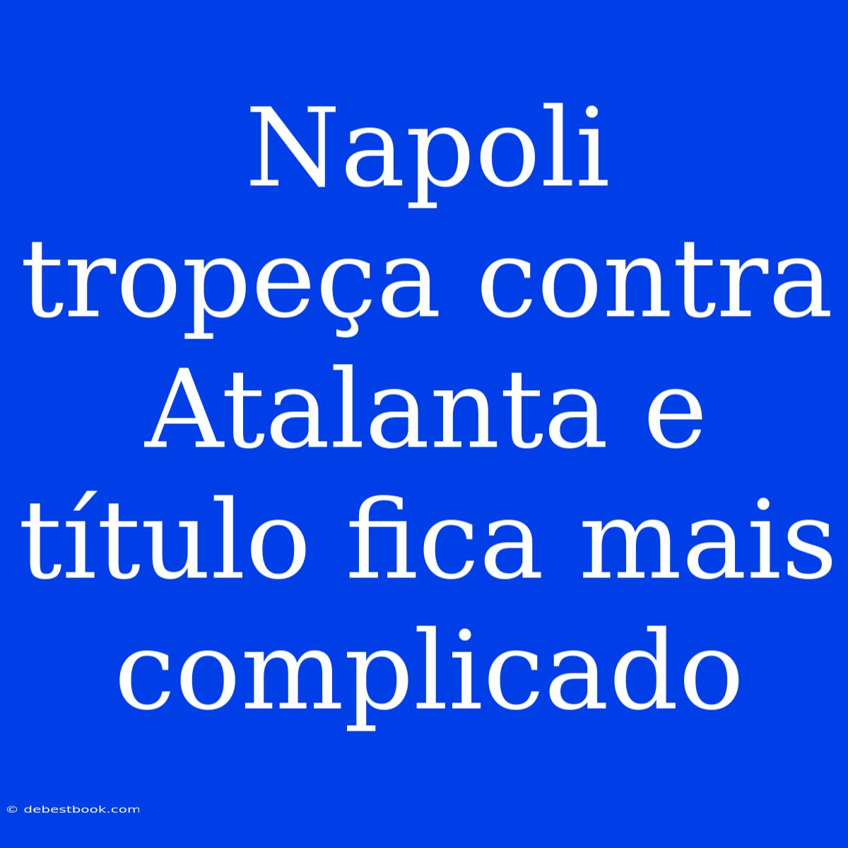 Napoli Tropeça Contra Atalanta E Título Fica Mais Complicado 