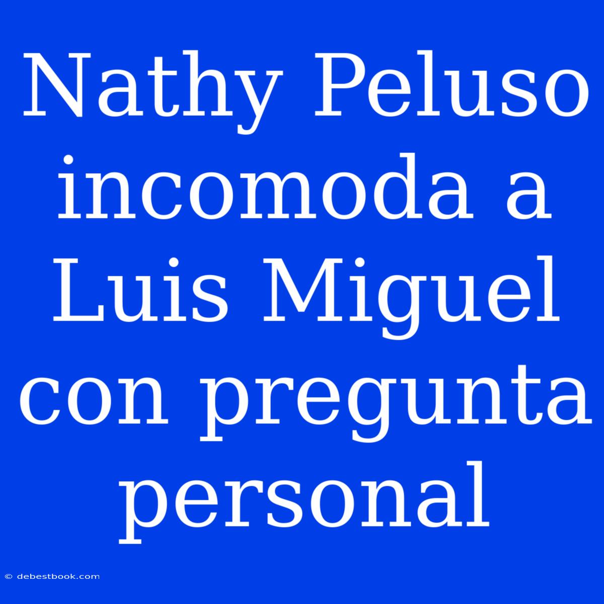 Nathy Peluso Incomoda A Luis Miguel Con Pregunta Personal