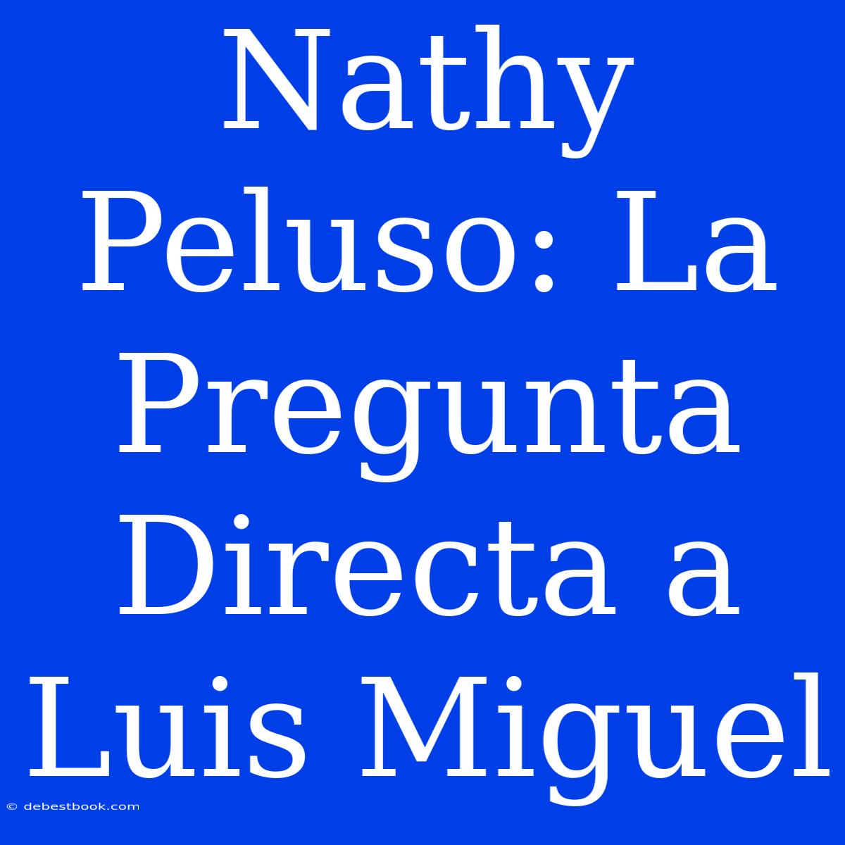 Nathy Peluso: La Pregunta Directa A Luis Miguel