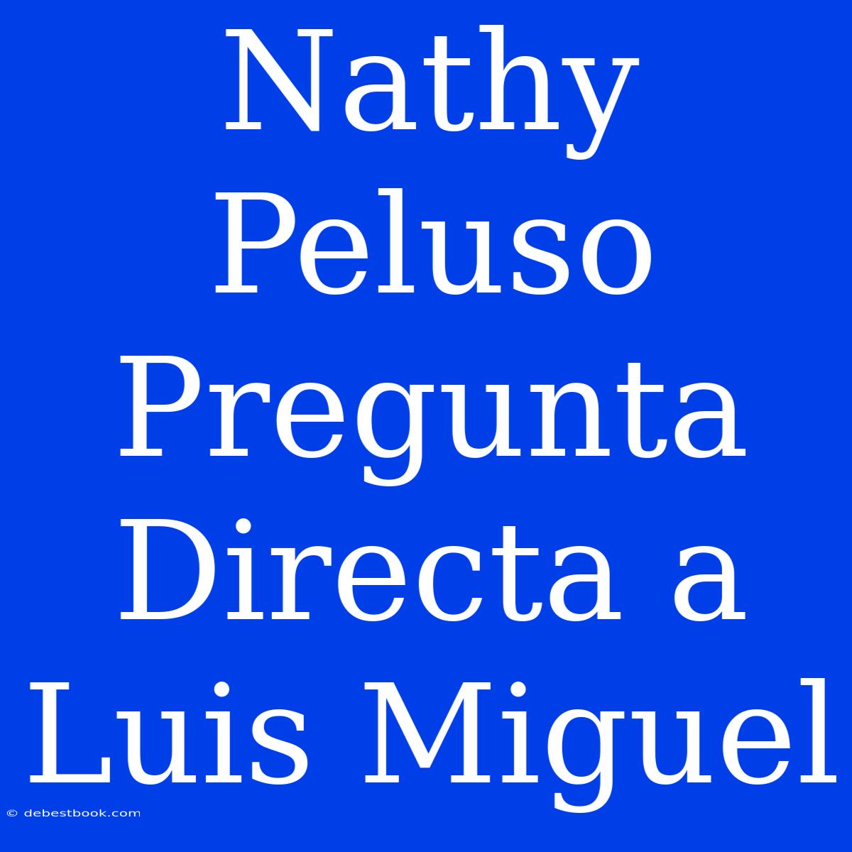 Nathy Peluso Pregunta Directa A Luis Miguel