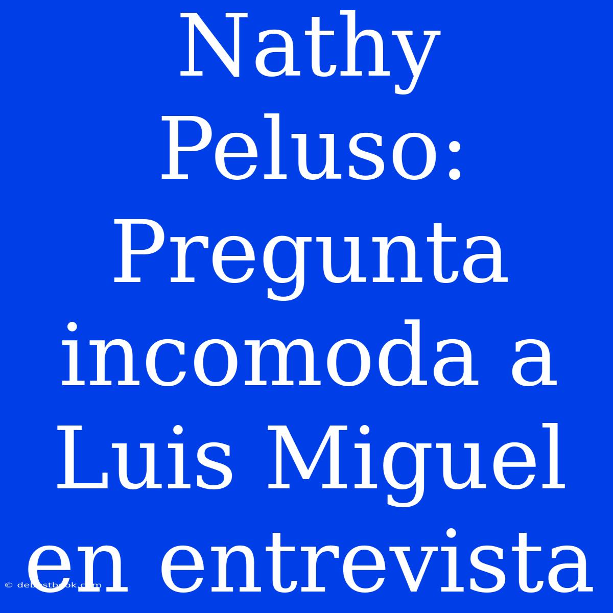 Nathy Peluso: Pregunta Incomoda A Luis Miguel En Entrevista