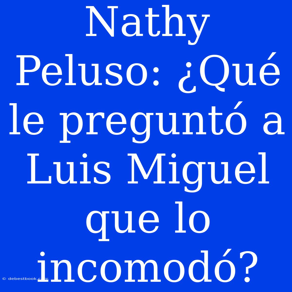 Nathy Peluso: ¿Qué Le Preguntó A Luis Miguel Que Lo Incomodó?