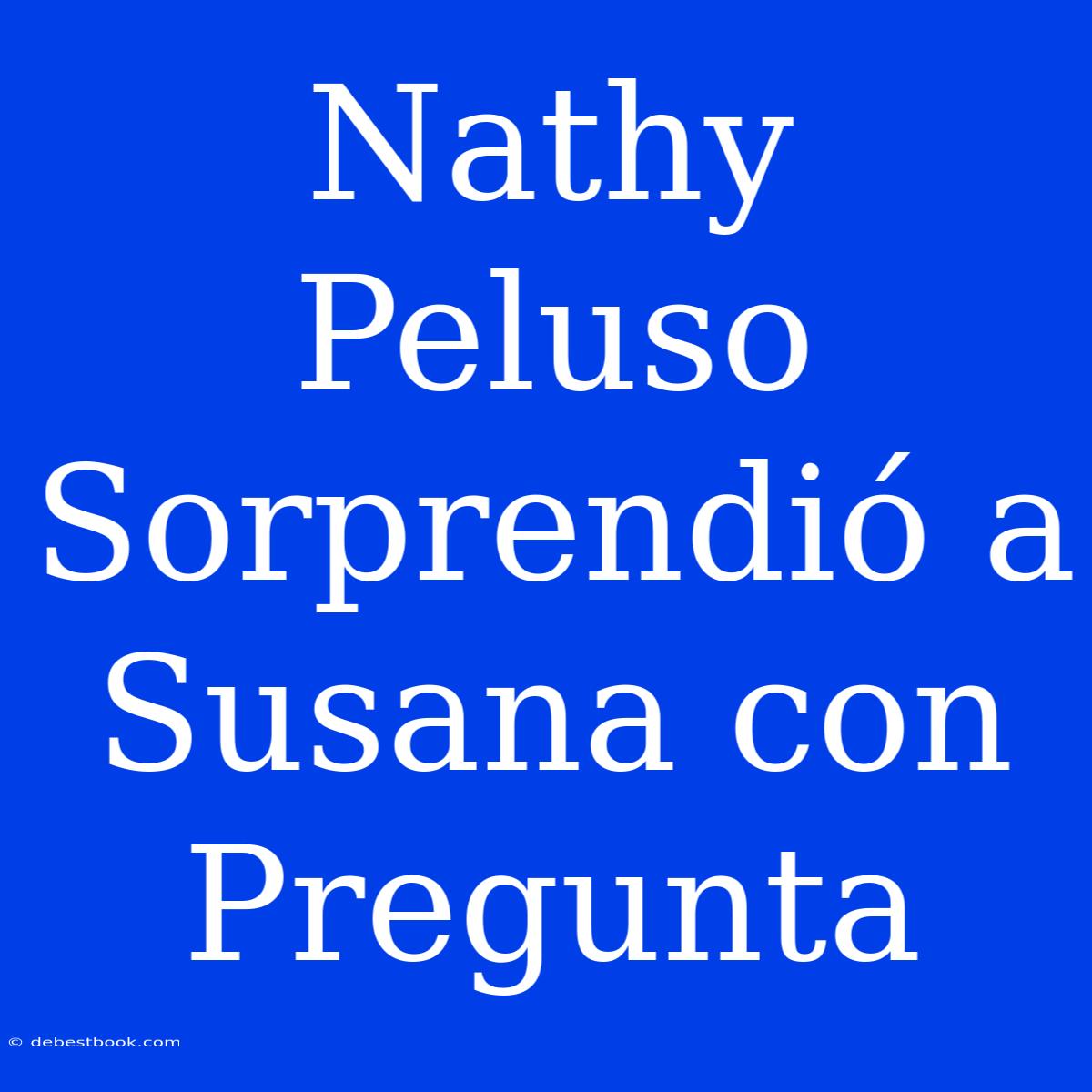 Nathy Peluso Sorprendió A Susana Con Pregunta