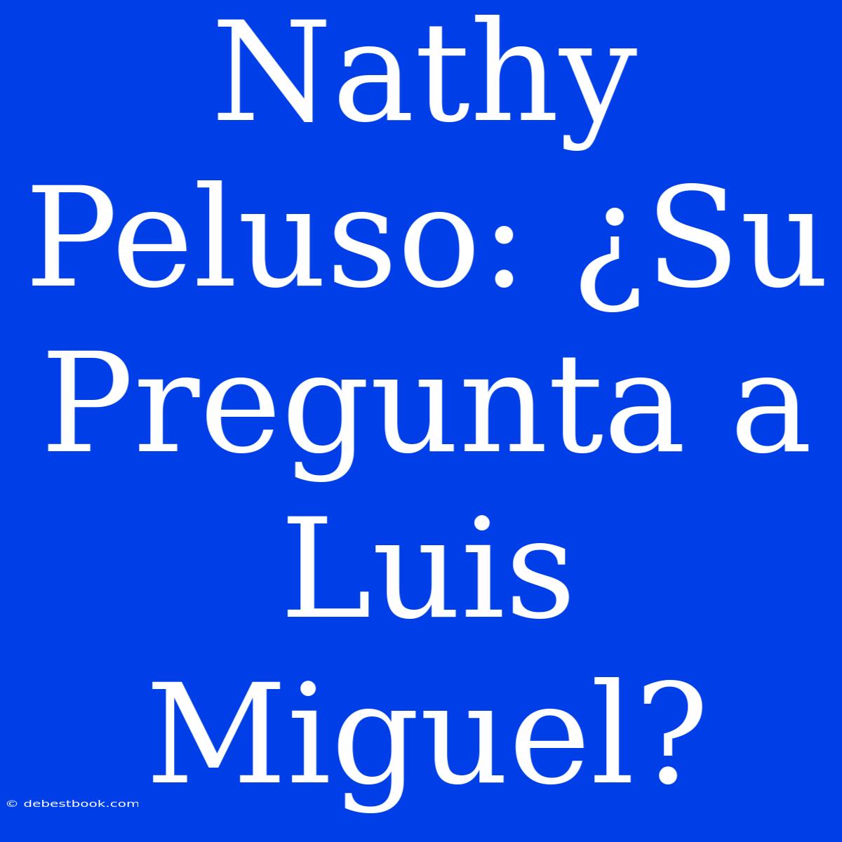 Nathy Peluso: ¿Su Pregunta A Luis Miguel?