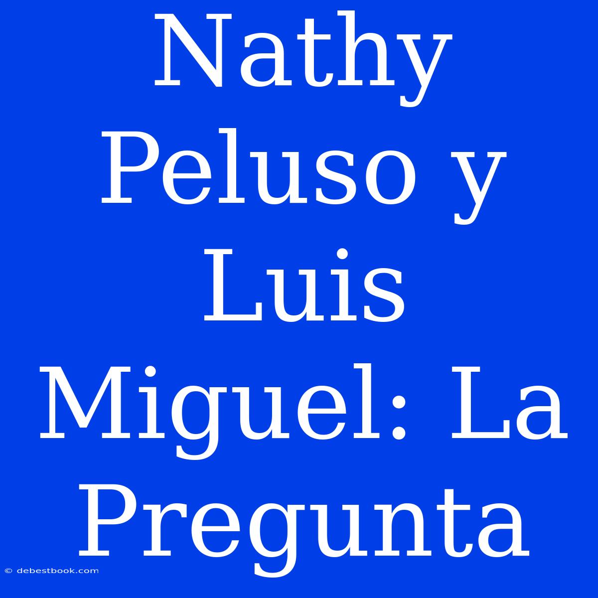 Nathy Peluso Y Luis Miguel: La Pregunta