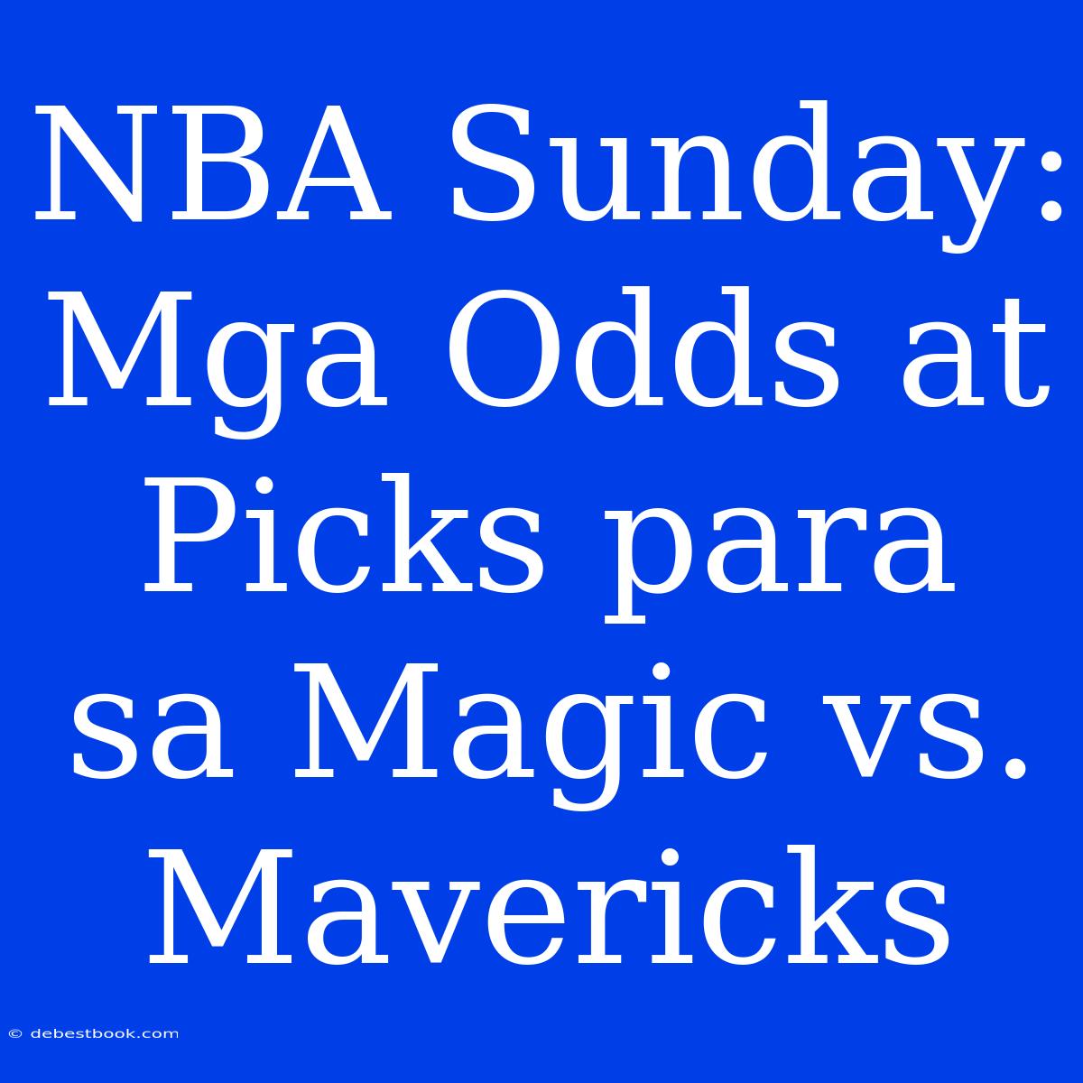 NBA Sunday: Mga Odds At Picks Para Sa Magic Vs. Mavericks