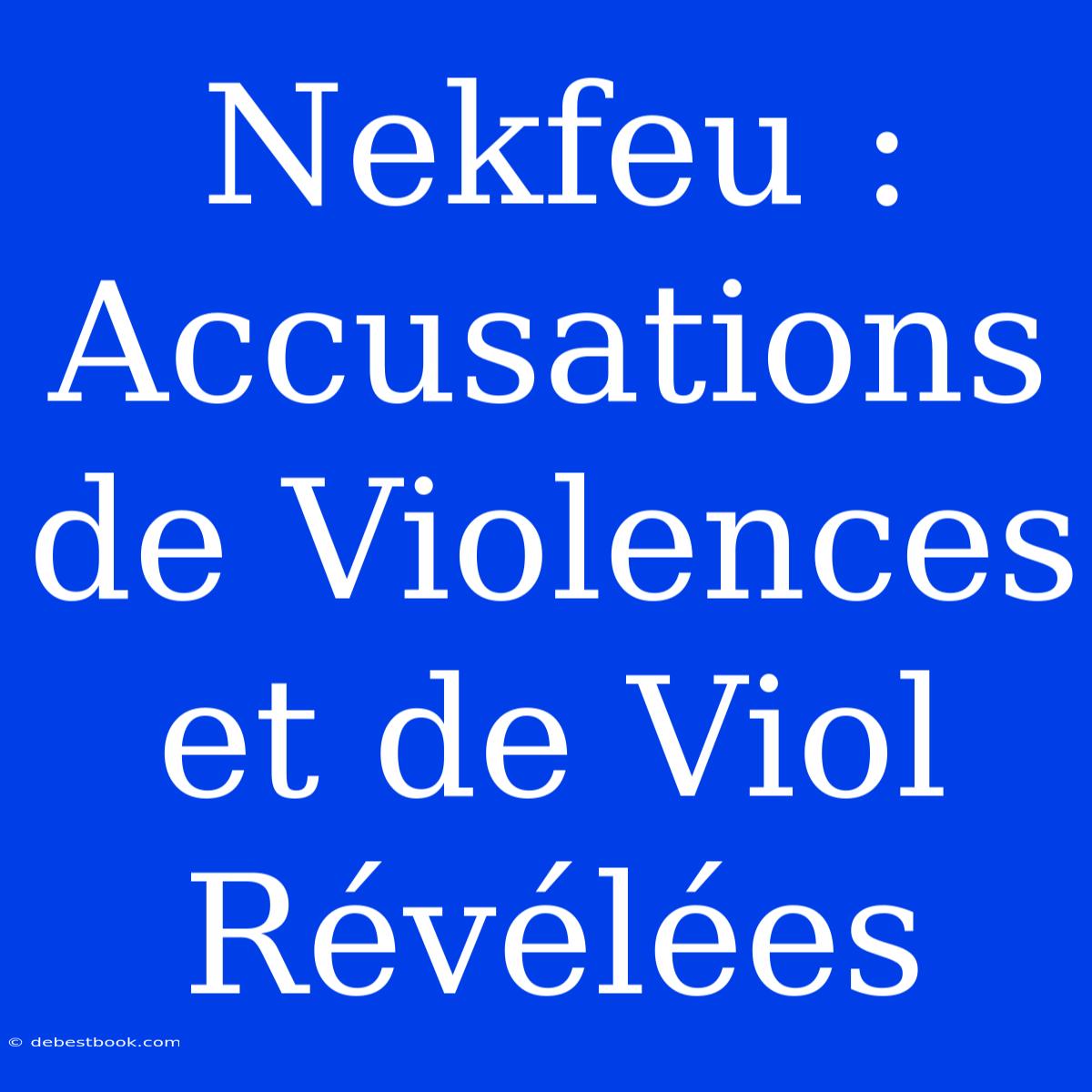 Nekfeu : Accusations De Violences Et De Viol Révélées