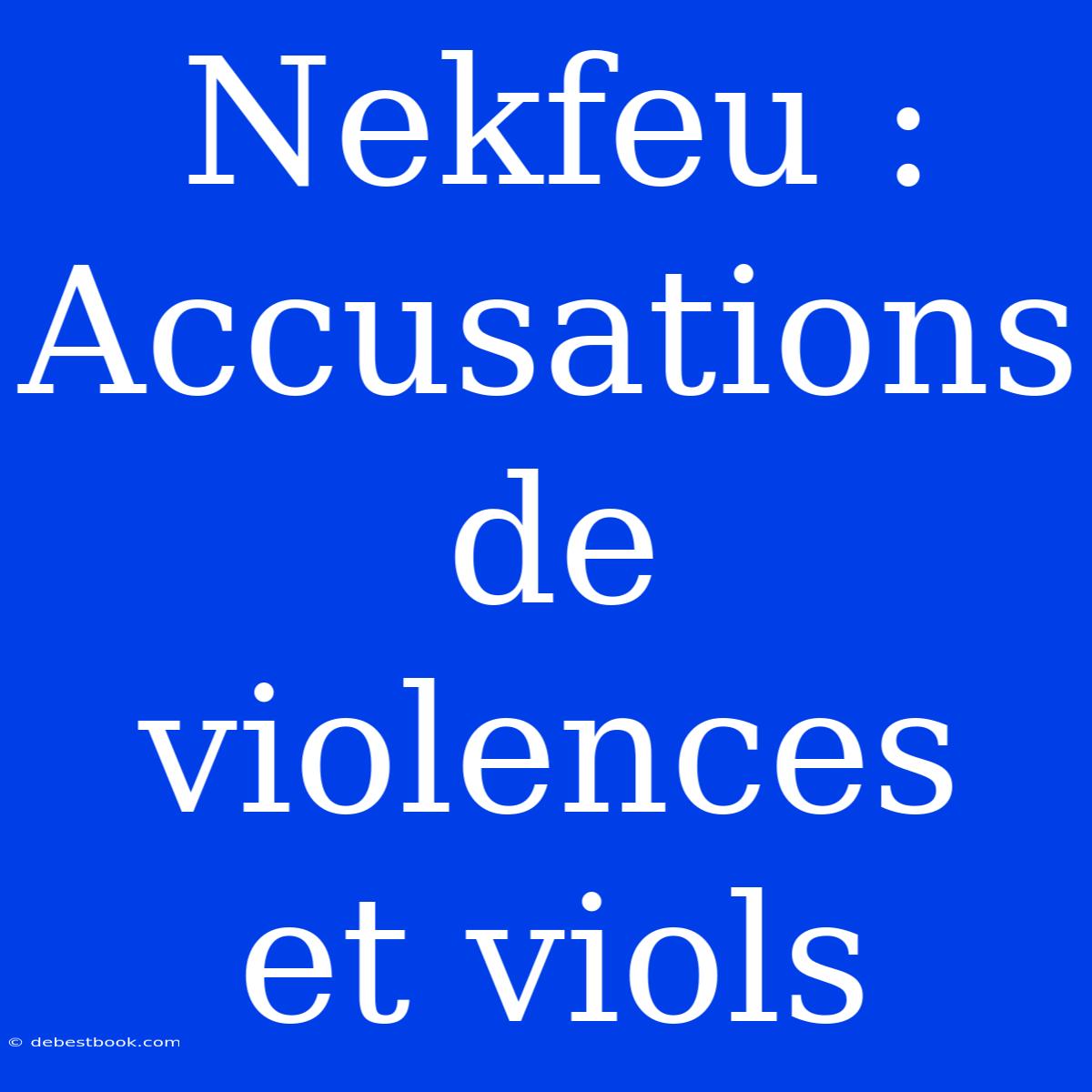 Nekfeu : Accusations De Violences Et Viols