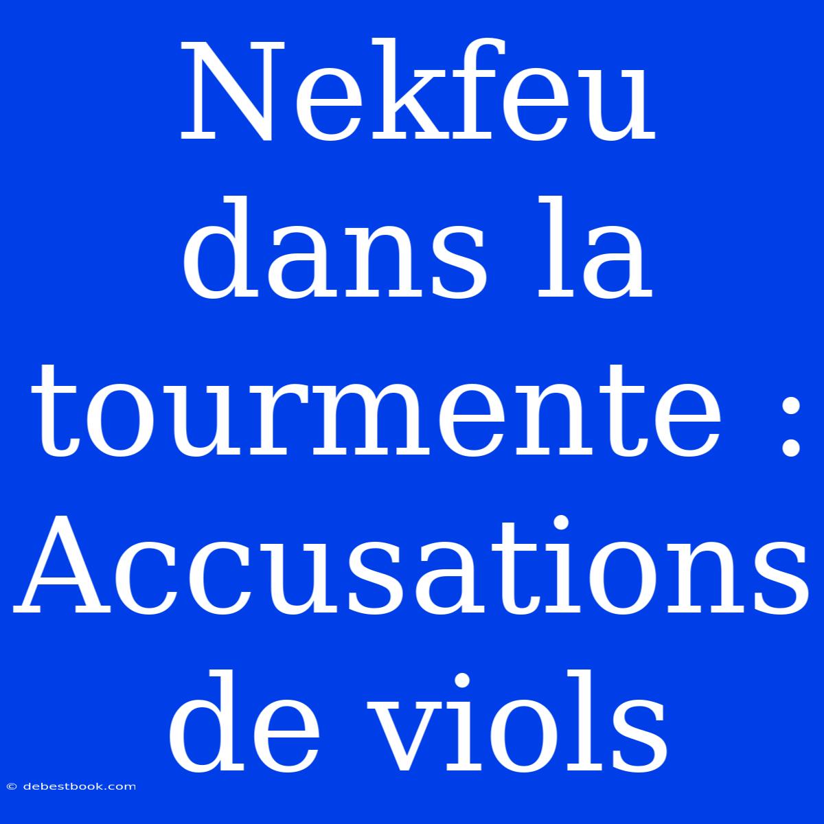 Nekfeu Dans La Tourmente : Accusations De Viols