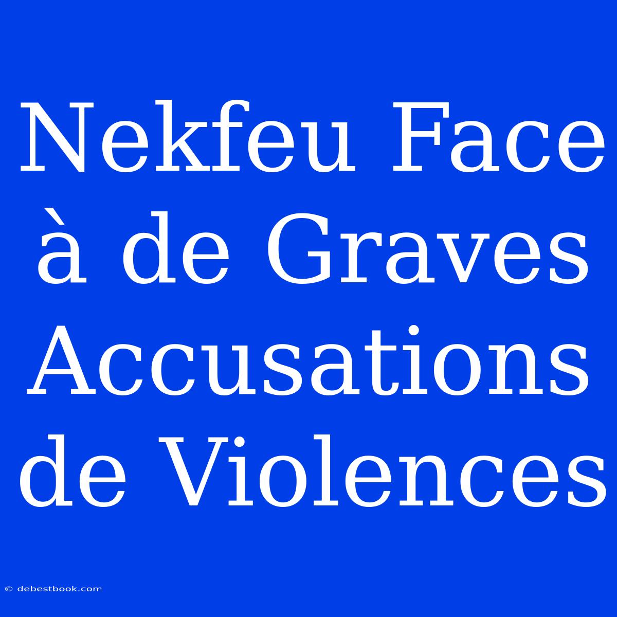 Nekfeu Face À De Graves Accusations De Violences