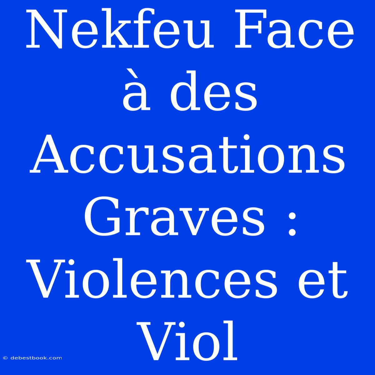 Nekfeu Face À Des Accusations Graves : Violences Et Viol