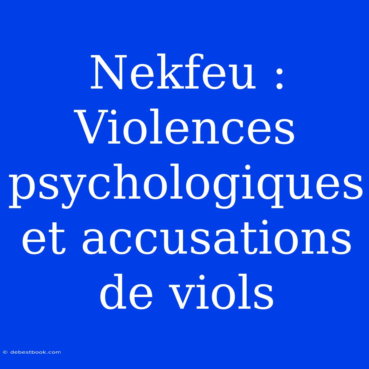 Nekfeu : Violences Psychologiques Et Accusations De Viols