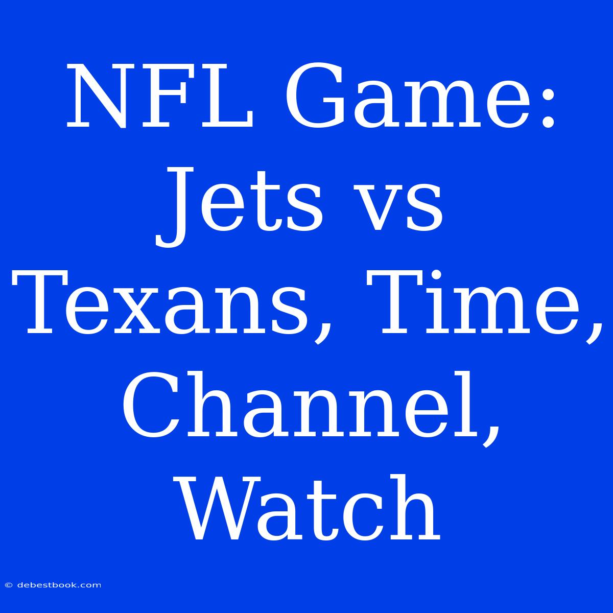 NFL Game: Jets Vs Texans, Time, Channel, Watch 