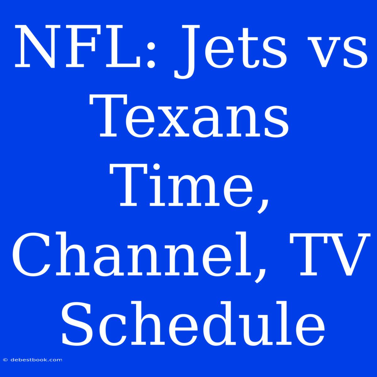 NFL: Jets Vs Texans Time, Channel, TV Schedule