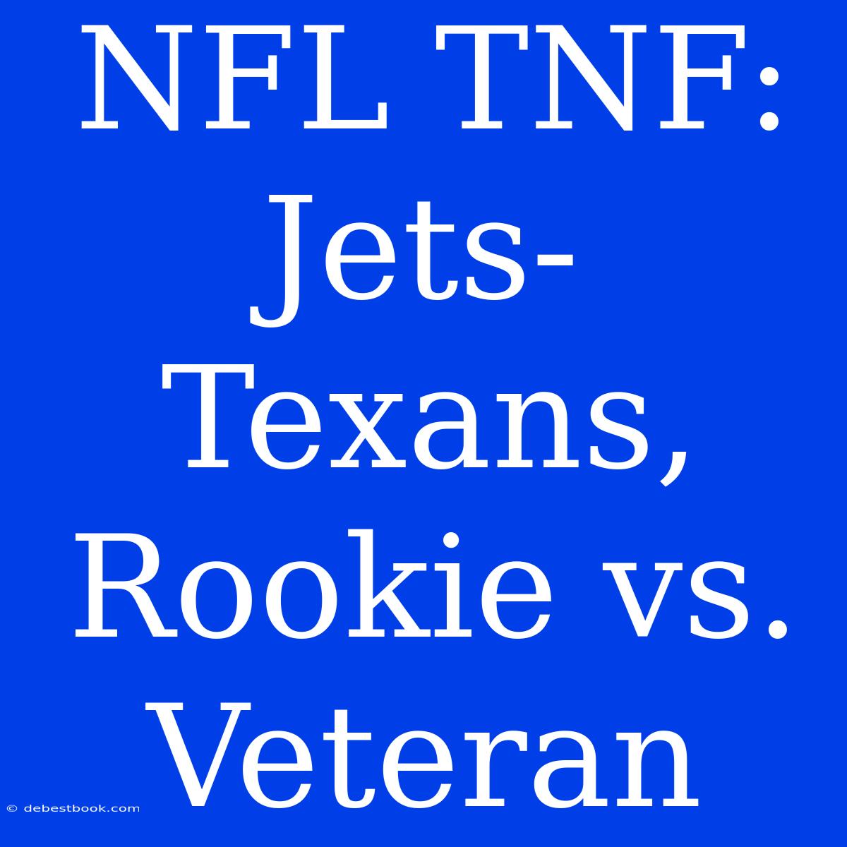 NFL TNF: Jets-Texans,  Rookie Vs.  Veteran