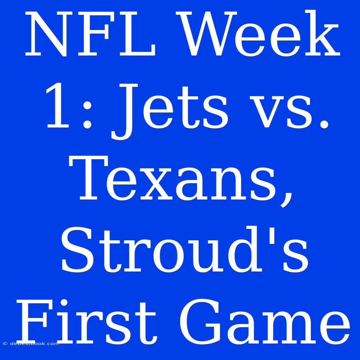 NFL Week 1: Jets Vs. Texans, Stroud's First Game