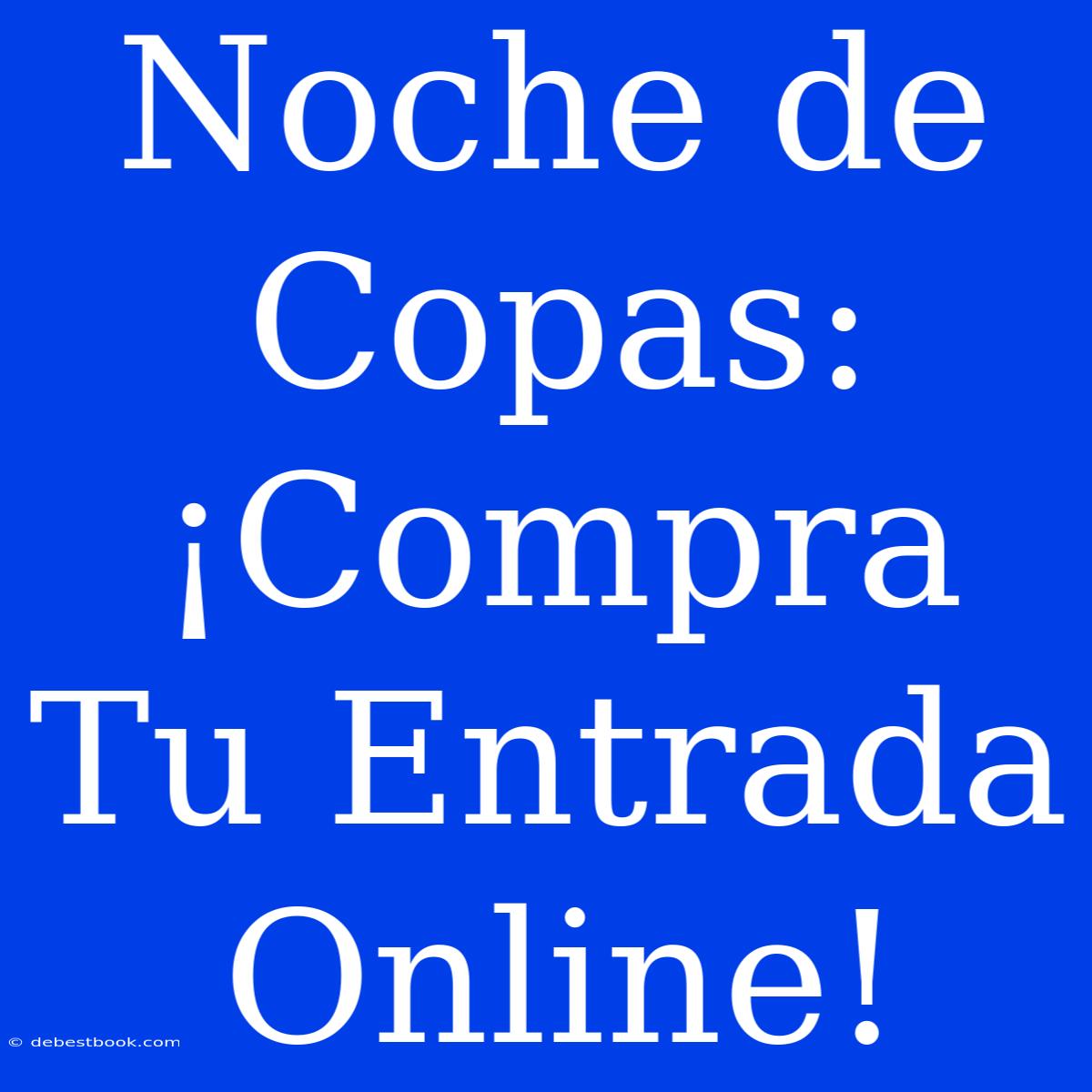 Noche De Copas: ¡Compra Tu Entrada Online!